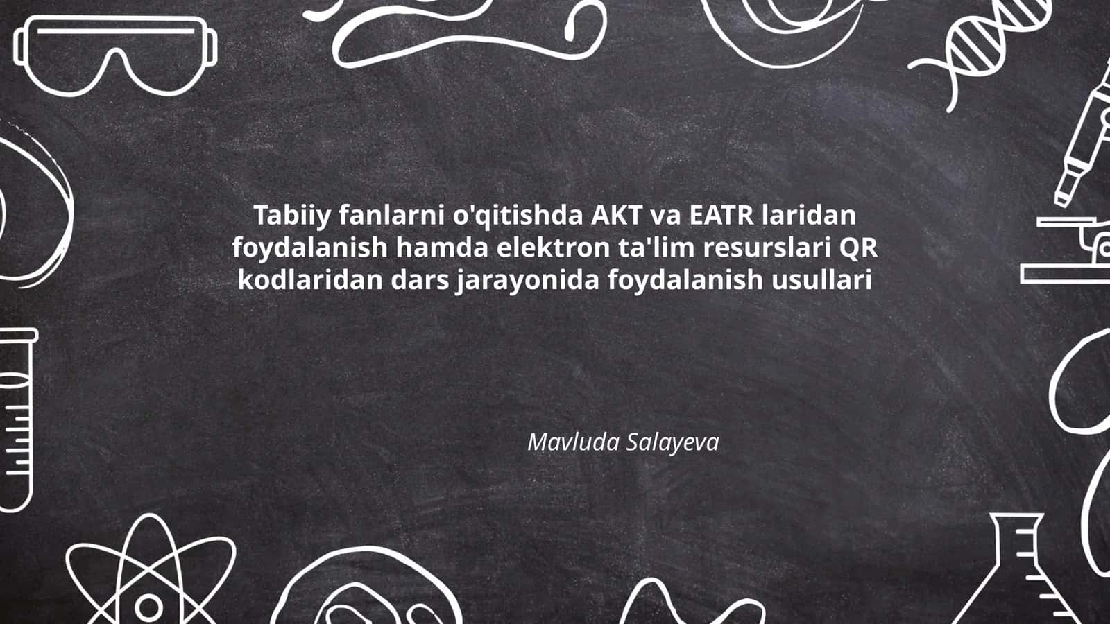 Tabiiy fanlarni o'qitishda AKT va EATR laridan foydalanish hamda elektron ta'lim resurslari QR kodlaridan dars jarayonida foydalanish usullari 1