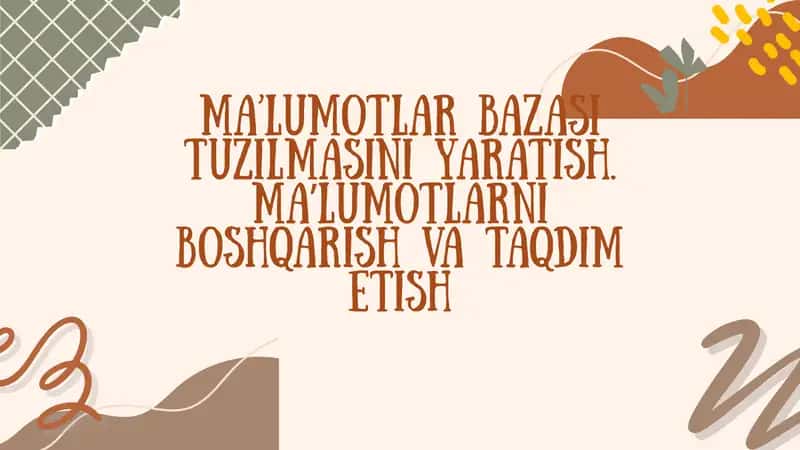 Ma’lumotlar bazasi tuzilmasini yaratish. Maʼlumotlarni boshqarish va taqdim etish 1