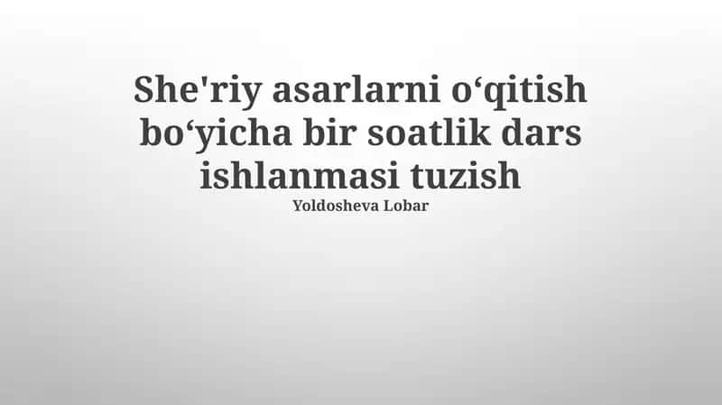 She'riy asarlarni oʻqitish boʻyicha bir soatlik dars ishlanmasi tuzish 1