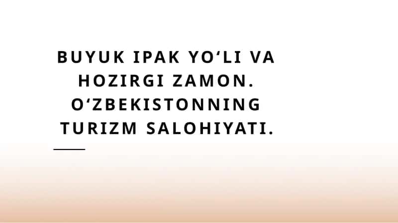 Buyuk ipak yoʻli va hozirgi zamon. Oʻzbekistonning turizm salohiyati. 1