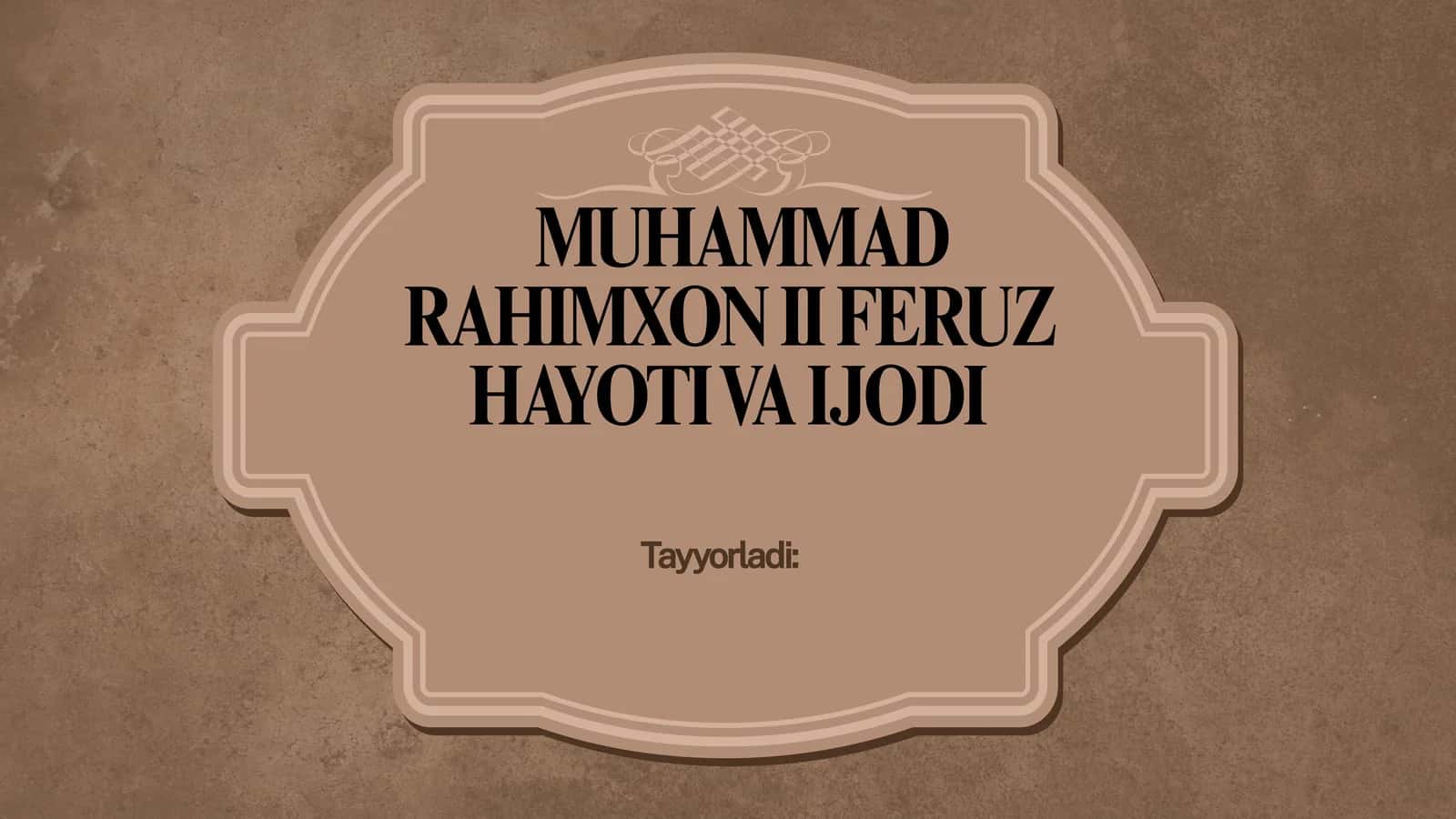 MUHAMMAD RAHIMXON II FERUZ HAYOTI VA IJODI 1