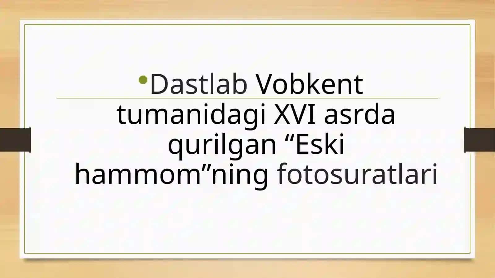 Vobkent tumanidagi XVI asrda qurilgan Eski hammomning konstruktiv yechimi tahlili.pptx 2