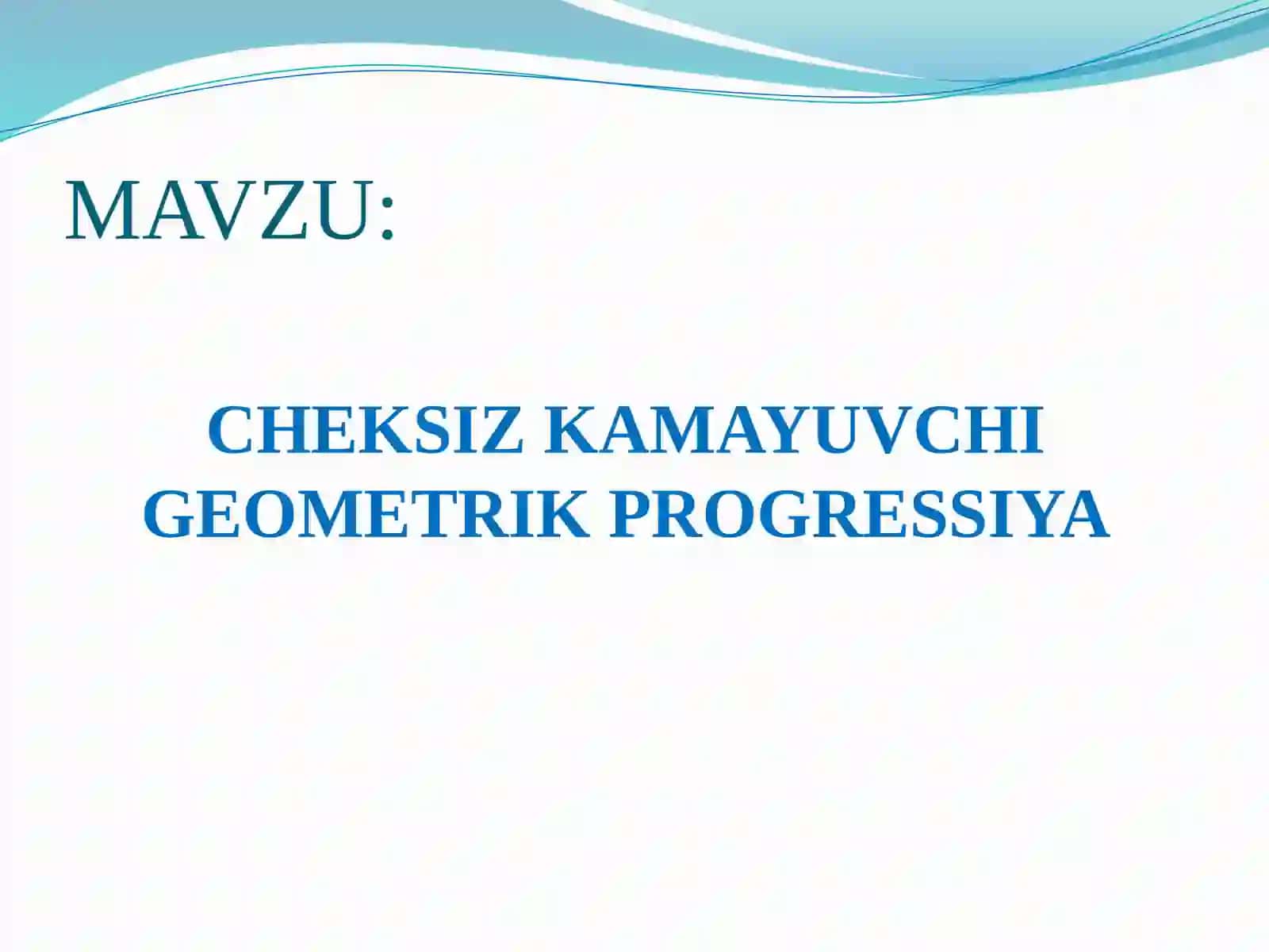 CHEKSIZ KAMAYUVCHI GEOMETRIK PROGRESSIYA 2