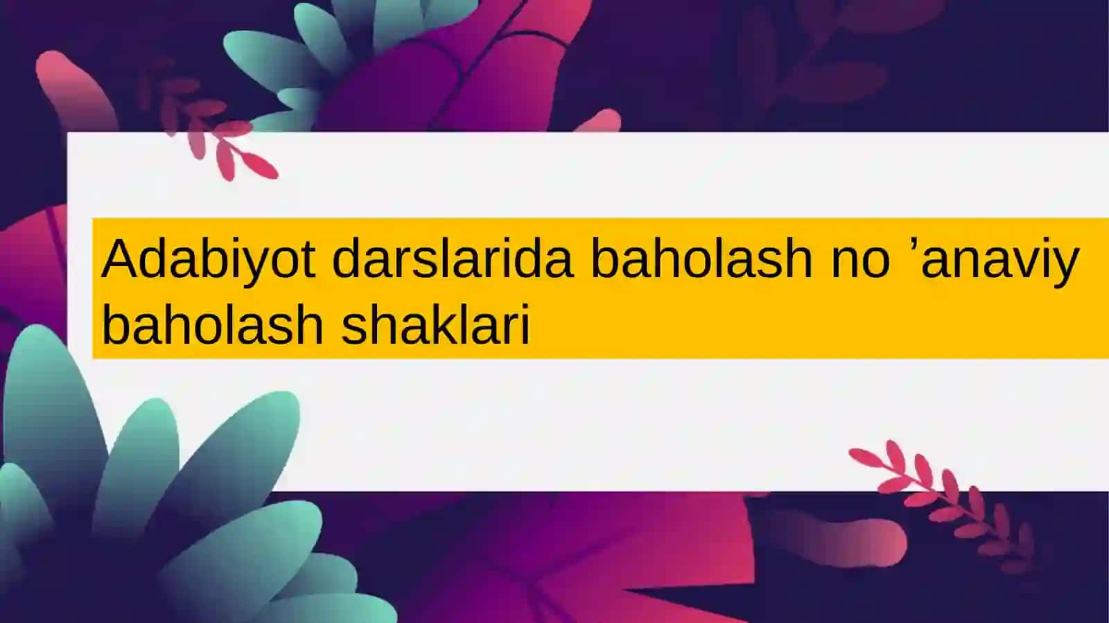 Adabiyot darslarida baholash no'anaviy baholash shaklari 2