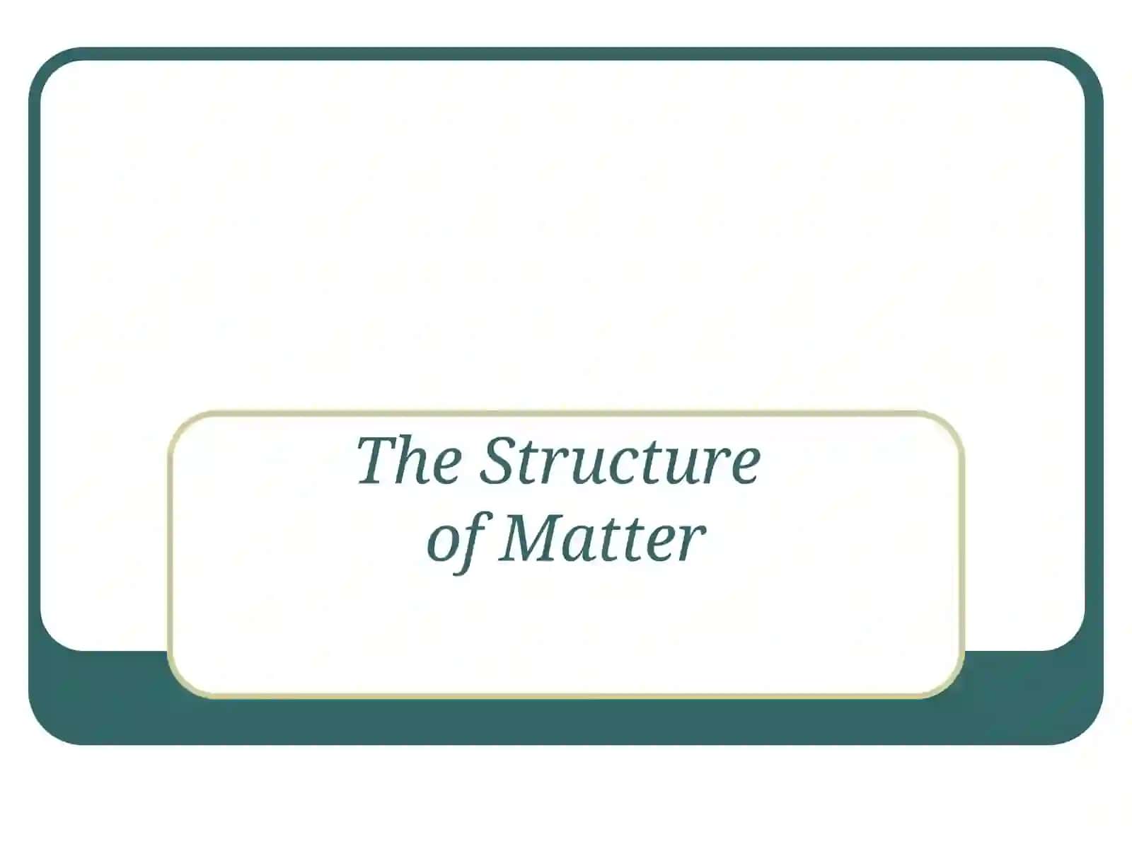 The Structure of Matter 2