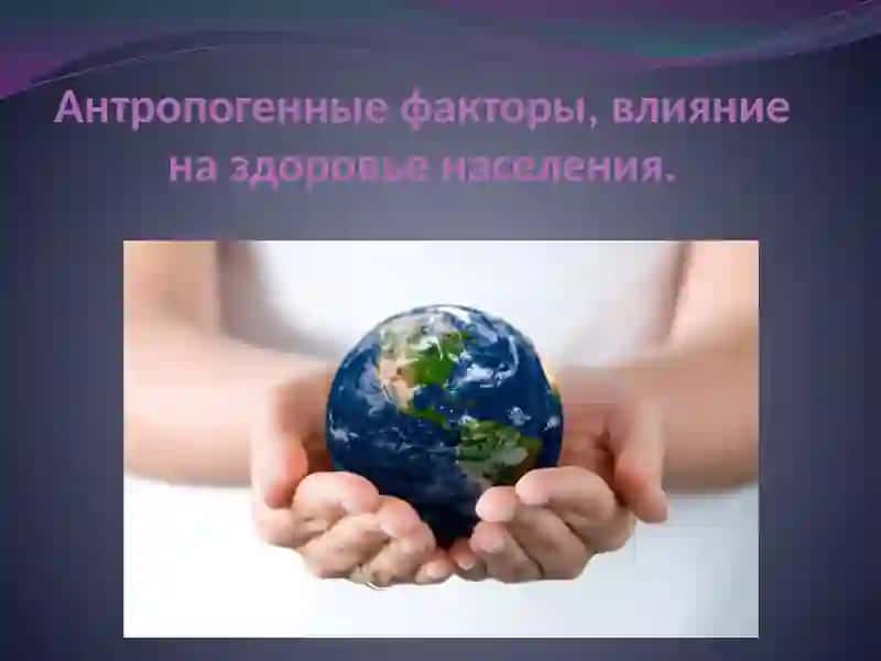 Антропогенные факторы, влияние на здоровье населения. 2
