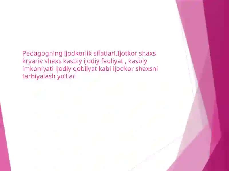 Pedagogning ijodkorlik sifatlari.Ijotkor shaxs kryariv shaxs kasbiy ijodiy faoliyat , kasbiy imkoniyati ijodiy qobilyat kabi ijotkor shaxsni tarbiyalash yo'llari. 2