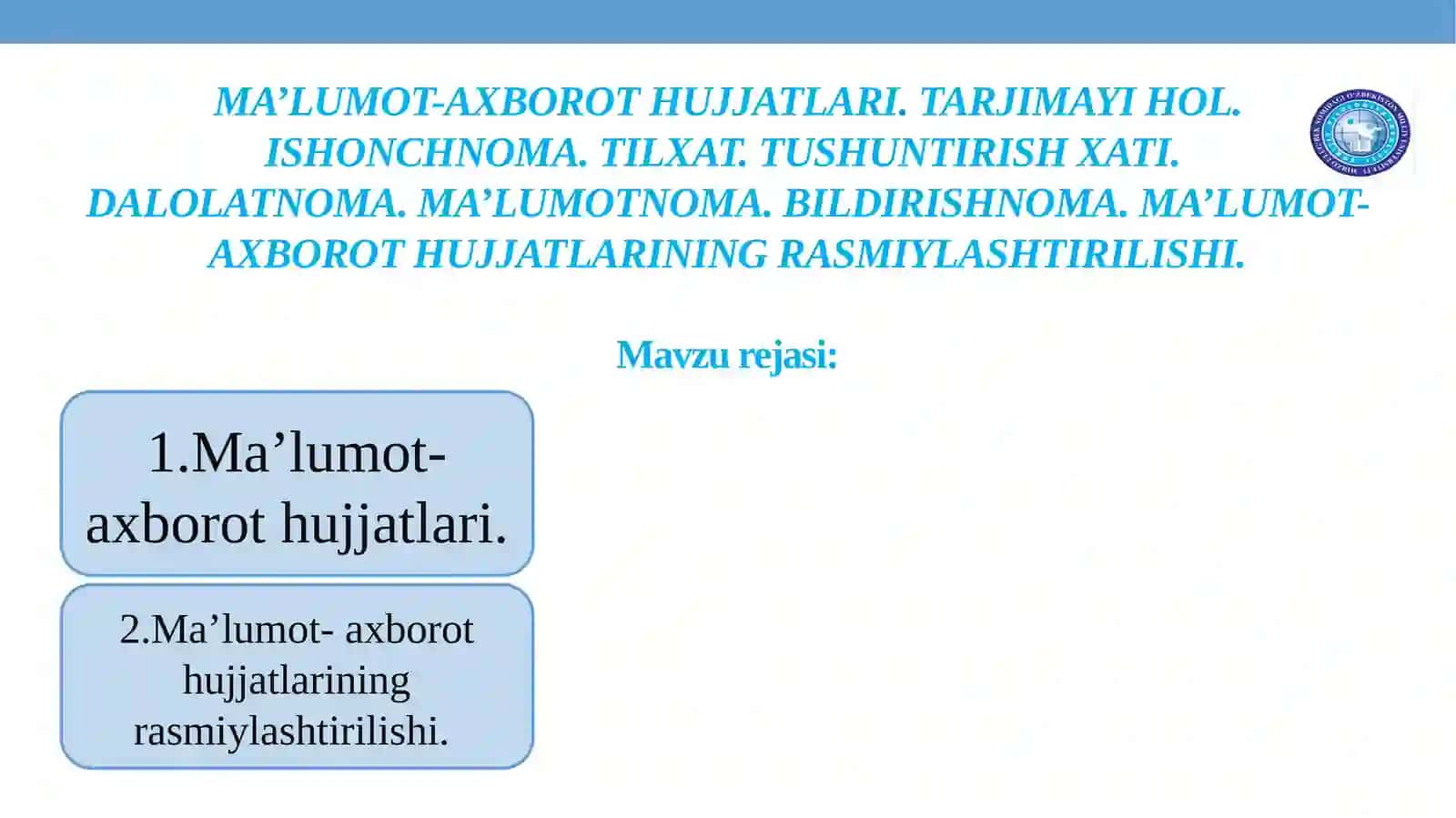 MA’LUMOT-AXBOROT HUJJATLARI. TARJIMAYI HOL. ISHONCHNOMA. TILXAT. TUSHUNTIRISH XATI.DALOLATNOMA. MA’LUMOTNOMA. BILDIRISHNOMA.MA’LUMOT-AXBOROTHUJJATLARINING RASMIYLASHTIRILISHI 2