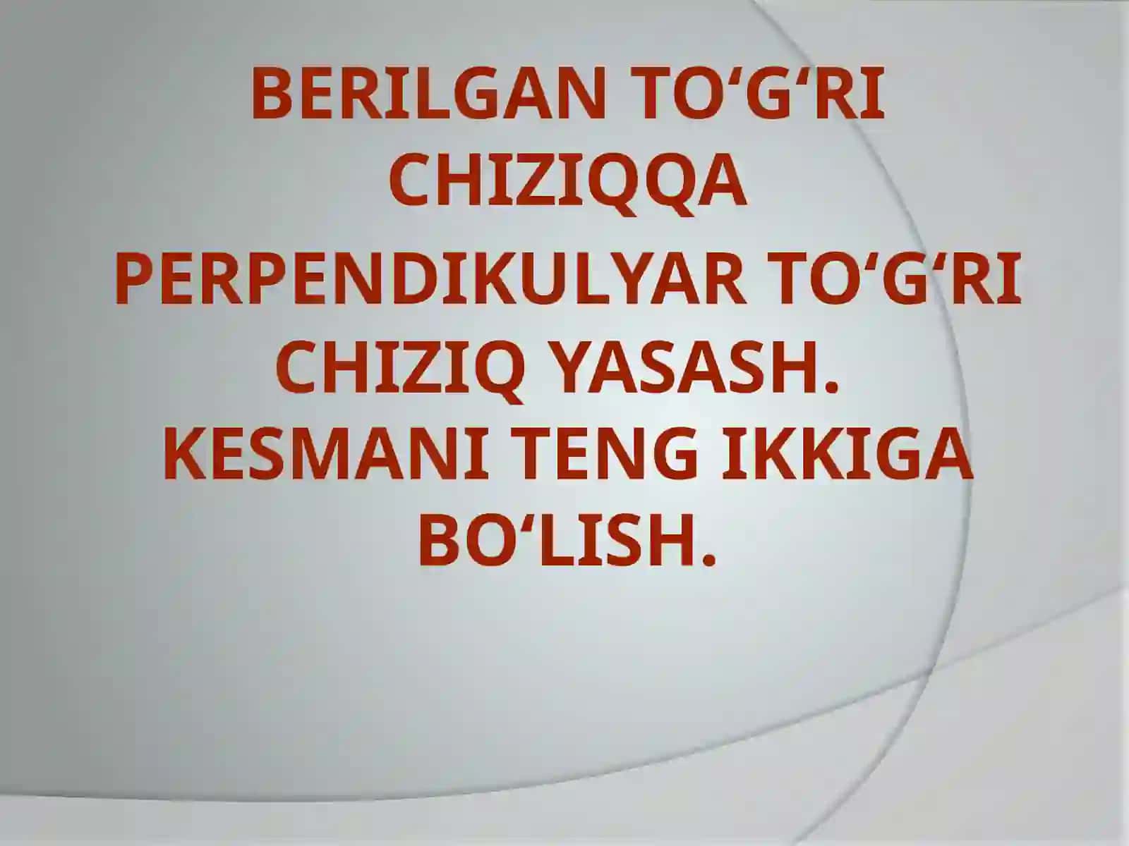 Berilgan to‘g‘ri chiziqqa uning O nuqtasidan o‘tuvchi perpendikulyar to‘g‘ri chiziqni yasash. Kesmani teng ikkiga bo‘lish 2