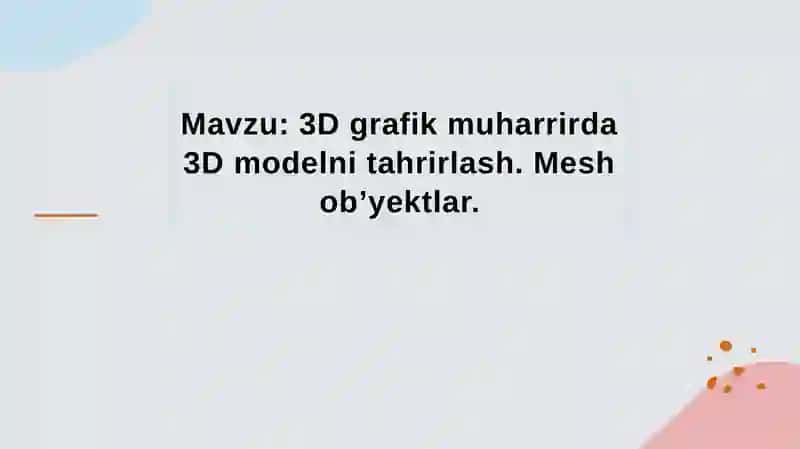 3D grafik muharrirda 3D modelni tahrirlash. Mesh ob’yektlar. 2