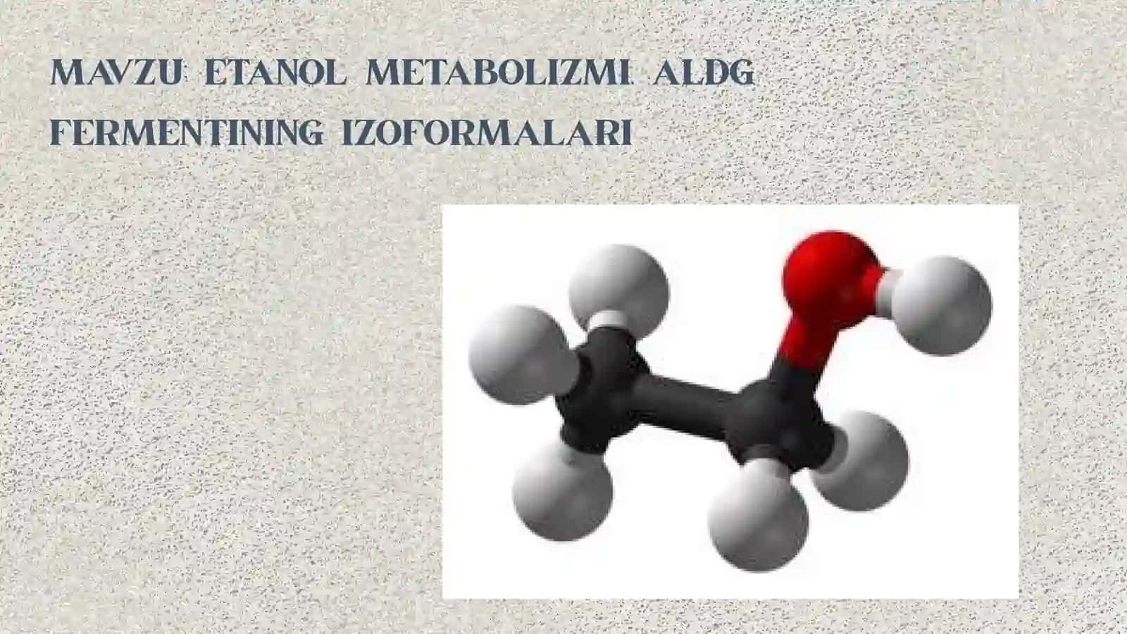 BIOKIMYO FANIDAN MUSTAQIL ISHI MAVZU: ETANOL METABOLIZMI. ALDG FERMENTINING IZOFORMALARI 2