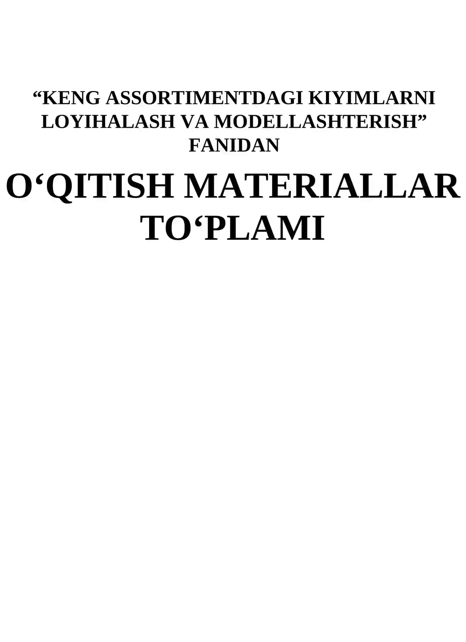 “KENG ASSORTIMENTDAGI KIYIMLARNI LOYIHALASH VA MODELLASHTERISH” FANIDAN O‘QITISH MATERIALLAR TO‘PLAMI 2
