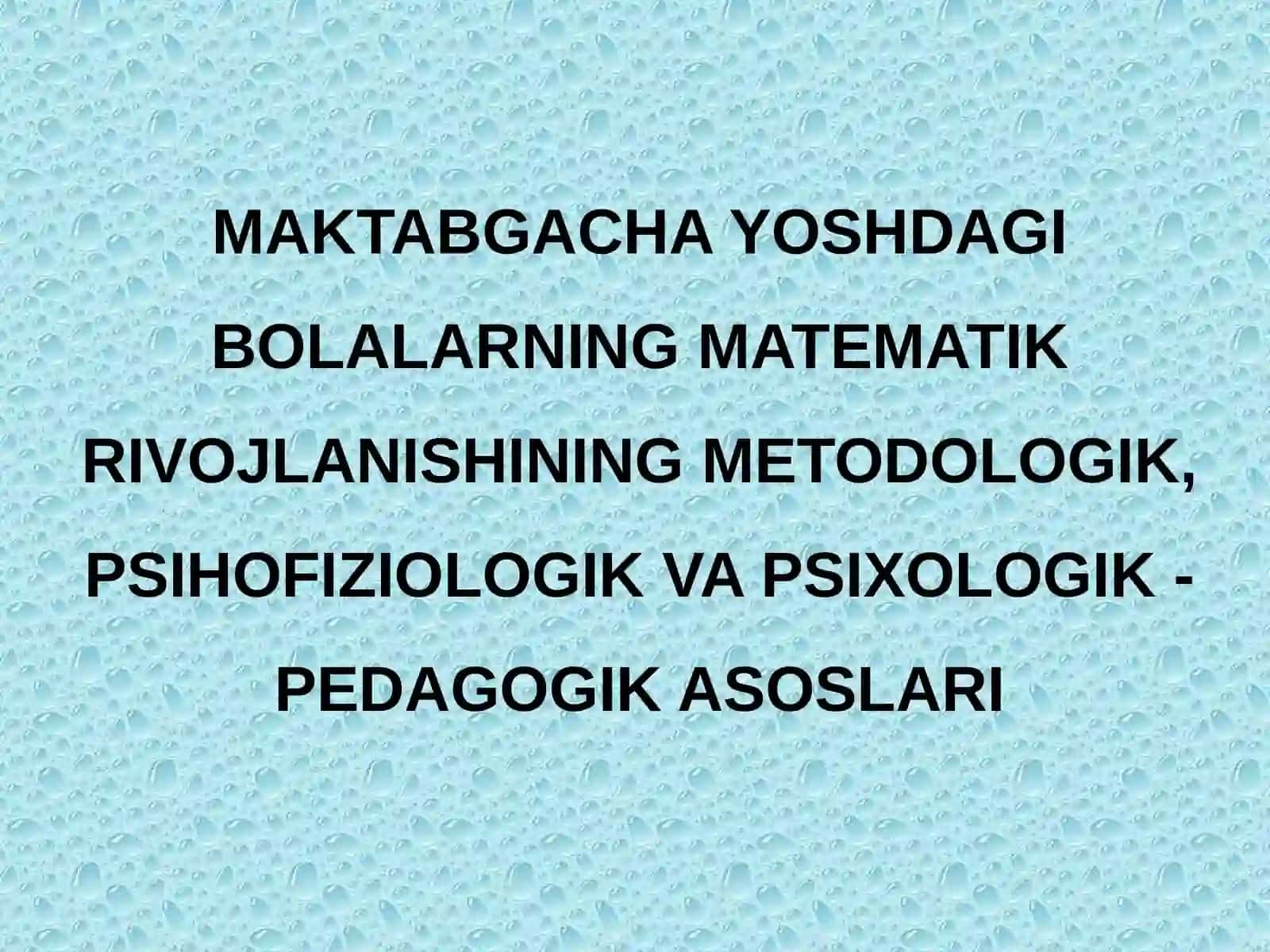 MAKTABGACHA YOSHDAGI BOLALARNING MATEMATIK RIVOJLANISHINING METODOLOGIK, PSIHOFIZIOLOGIK VA PSIXOLOGIK - PEDAGOGIK ASOSLARI 2