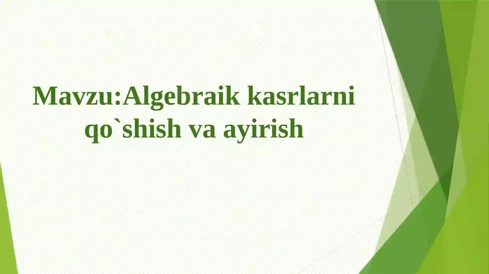 Algebraik kasrlarni qo`shish va ayirish. 7-sinf algebra fanidan dars ishlanma. 2