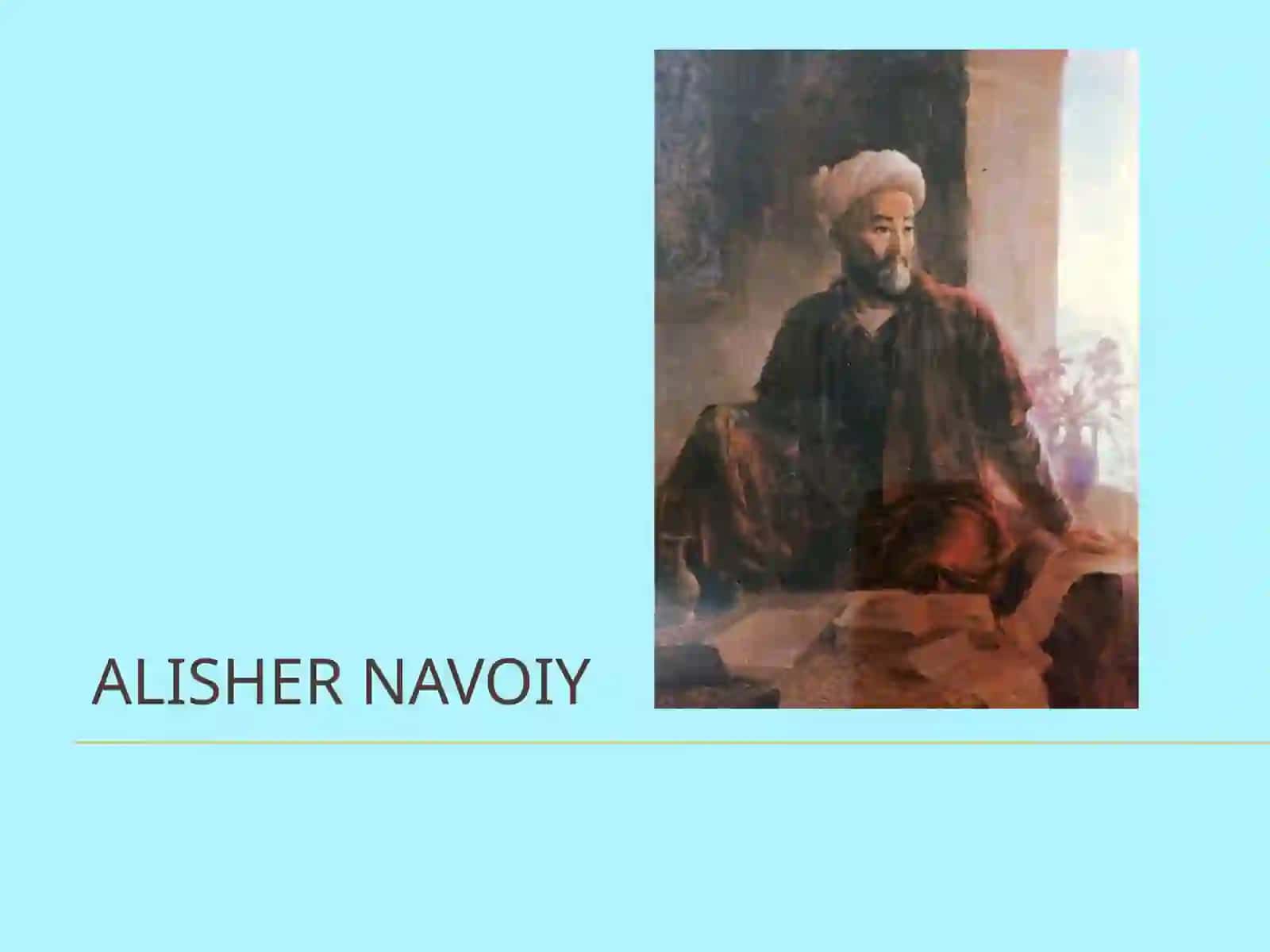 ALISHER NAVOIY "Agar bu ulug’ zotni avliyo desak, u avliyolarning avliyosi, mutafakkir desak, mutafakkirlarning mutafakkiri, shoirdesak shoirlarning sultonidir” 2