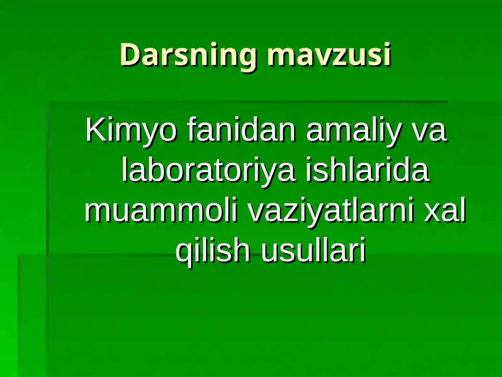Darsning mavzusi Kimyo fanidan amaliy va laboratoriya ishlarida muammoli vaziyatlarni xal qilish usullari 2
