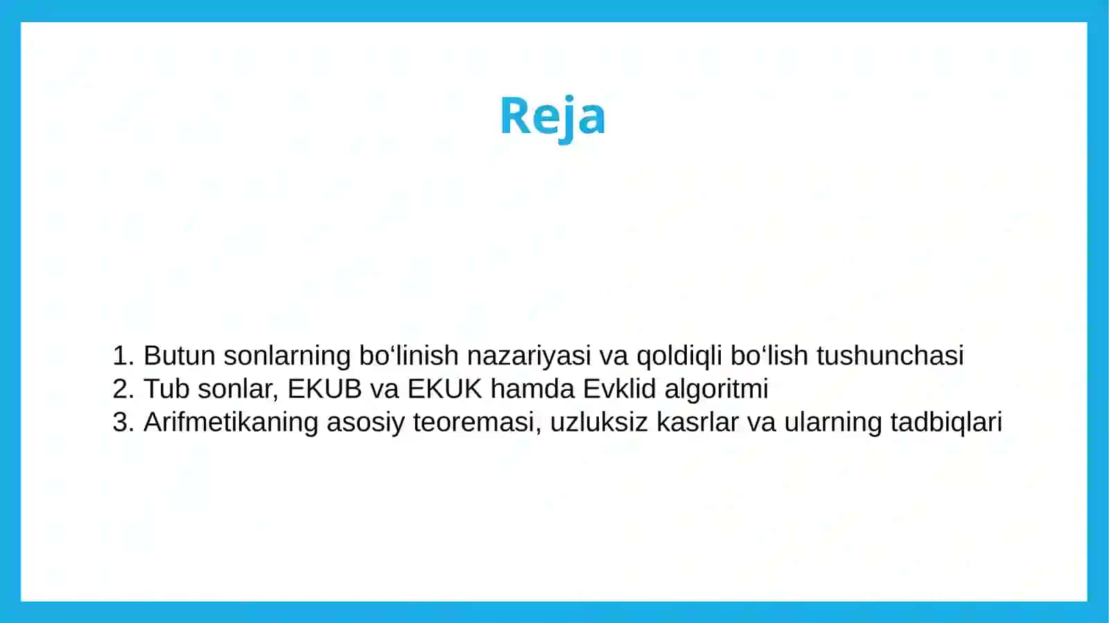 Buton sonlarning bo'linish nazariyasi. Qoldiqli bo'lish. Tub sonlar. EKUB va EKUK. Evklid algoritmi. Arifmetikaning asosiy teoremasi. Uzluksiz kasrlar va ularning tadbiqlari 2