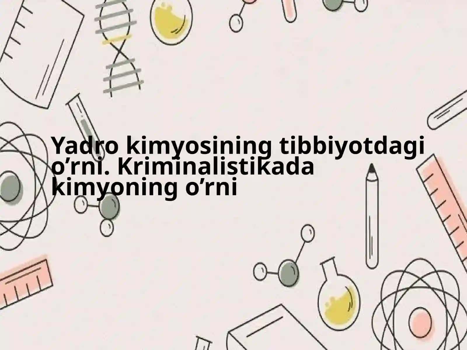 Yadro kimyosining tibbiyotdagi o’rni. Kriminalistikada kimyoning o’rni 2