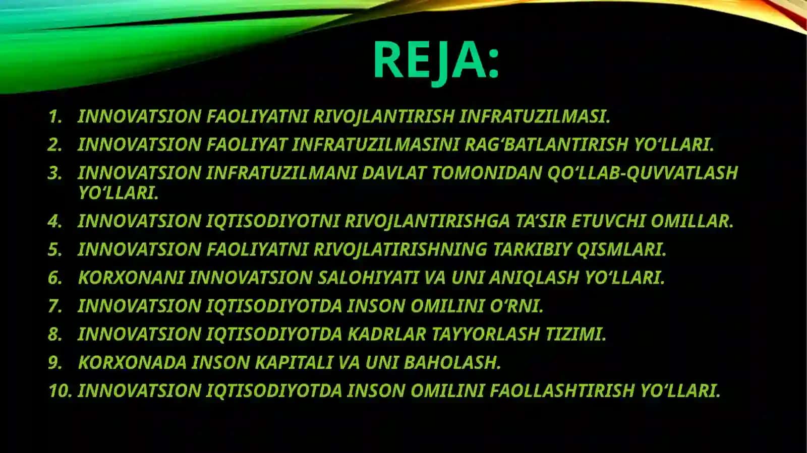 1. Innovatsion faoliyat infratuzilmasini tashkiliy-iqtisodiy mexanizmlari. 2. Innovatsion iqtisodiyotni rivojlantirish omillari. 3. Innovatsion iqtisodiyotda inson omilini faollashtirish. 2
