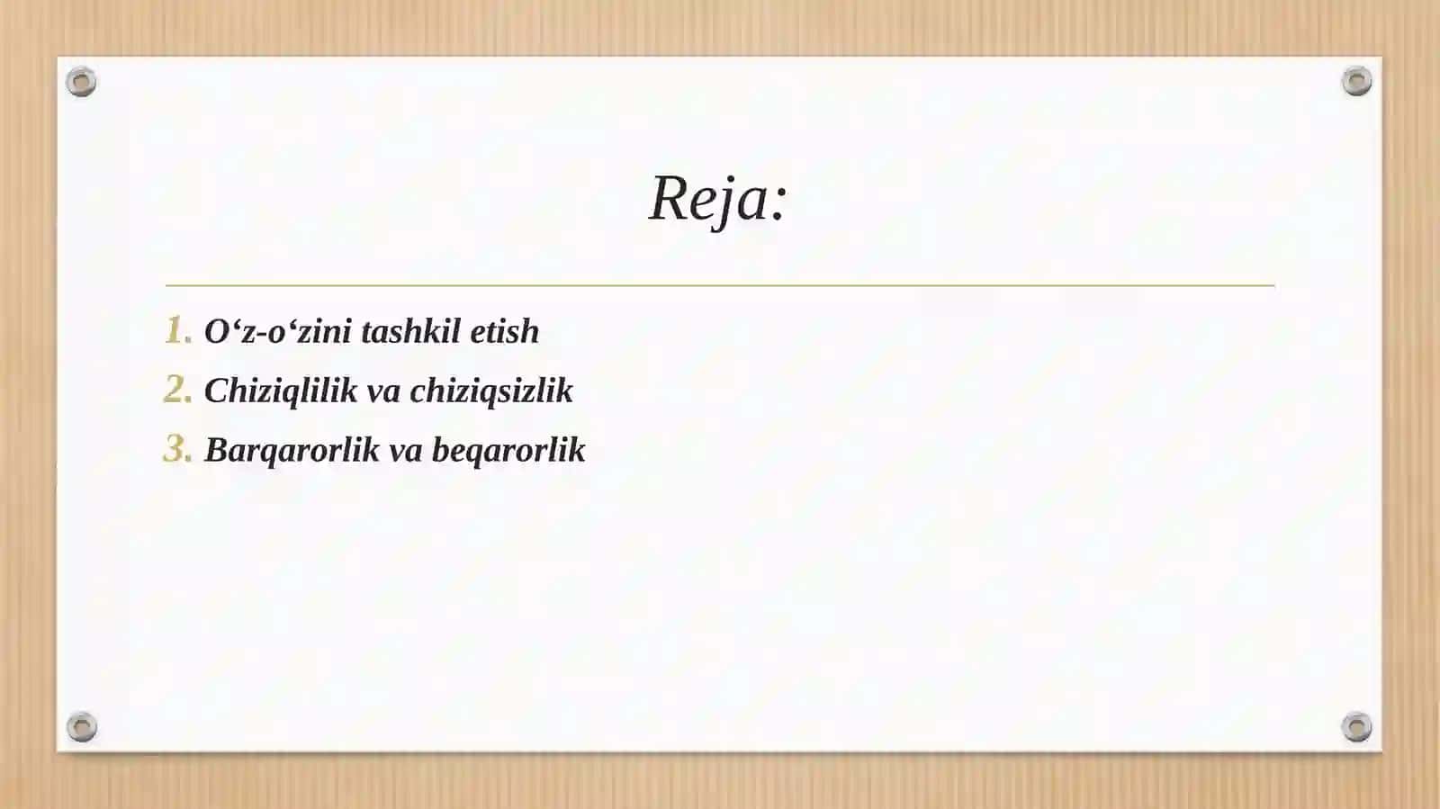 O‘z o‘zini tashkil etish, chiziqlilik va chiziqsizlik, tizimi, tartiblilik va tartibsizlik, barqarorlik va beqarorlik, vaqtni orqaga qaytmasligi va qaytishi. 2