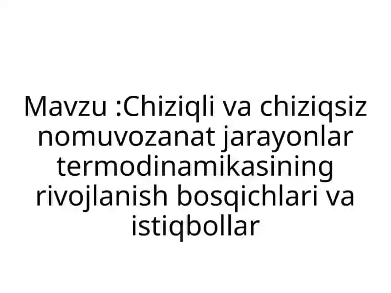 Chiziqli va chiziqsiz nomuvozanat jarayonlar termodinamikasi 2