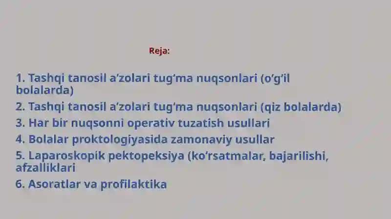 O’G’il va qiz bolalar tashqi tanosil a’zolari tug’ma nuqsonlari va operativ davolash usullari. Bolalar proktologiya amaliyotida qo’llaniladigan zamonaviy usullar laparoskopik pektopeksiya. 2