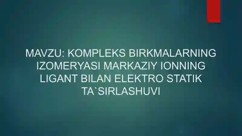 KOMPLEKS BIRIKMALARNING IZOMERYASI MARKAZIY IONNING LIGANT BILAN ELEKTRO STATIK TA`SIRLASHUVI 2