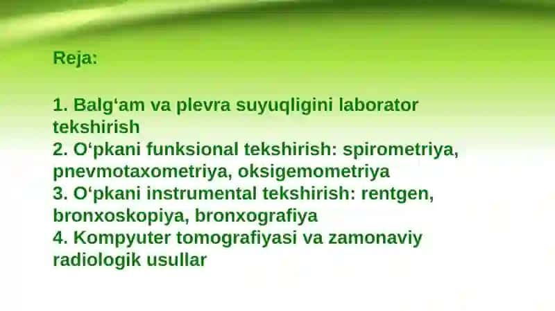 Balg'am va plevra suyuqligini laborator tekshirish .O'pkani funksional va instrumental tekshirish usullari: Spirometriya ,pnevmotaxometriya , oksigemometriya.O'pkani rentgenologik tekshirish.Bronxoskopiya,bronxografiya ,tomografiya 2