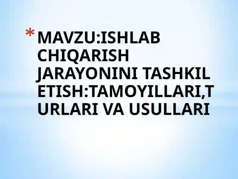ISHLAB CHIQARISH JARAYONINI TASHKIL ETISH:TAMOYILLARI,TURLARI VA USULLARI 2