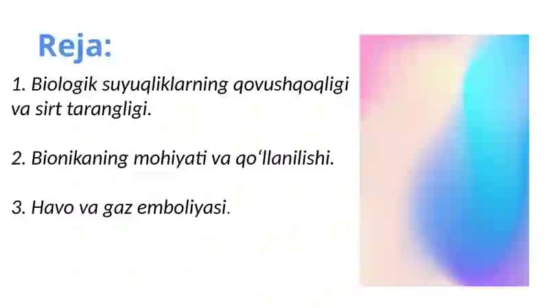 Biologik suyuqliklarning qovushqoqligini aniqlash usullarini oʼrganish. Bionika asoslari va uni inson hayotidagi oʼrni. Suyuqliklarning sirt tarangligi. Havo va gaz emboliyasi. 2