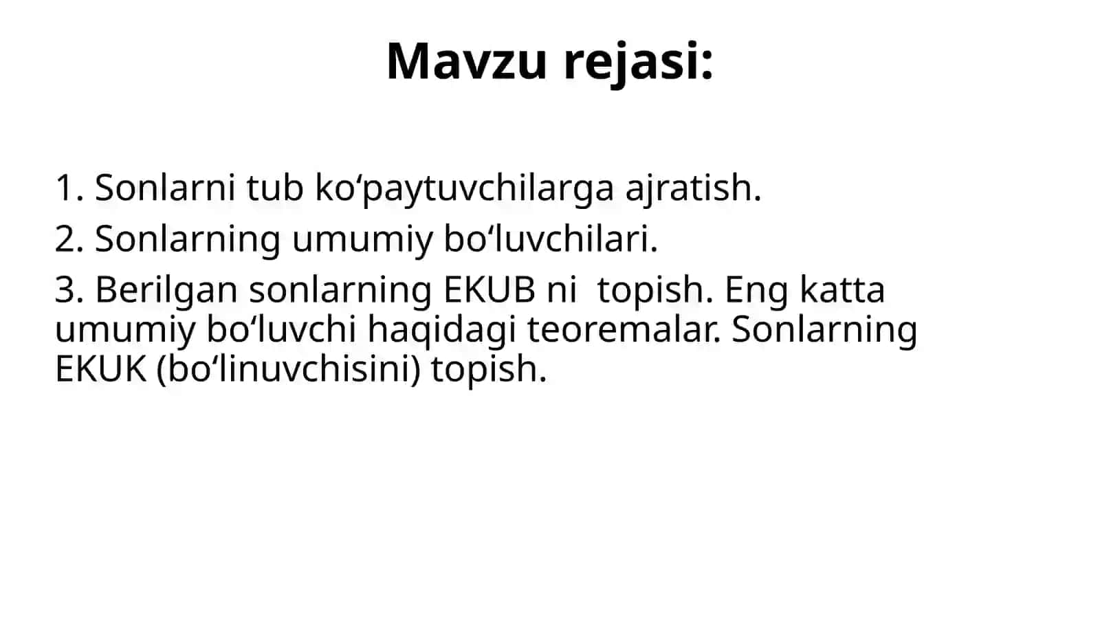 Sonlarni tub ko‘paytuvchilarga ajratish. Sonlarning umumiy bo‘luvchilari. Berilgan sonlarning EKUB ni topish. Sonlarning EKUK (bo‘linuvchisini) topish. 2ва5 габўлинишбелгилари. 4, 25ва50бўлинишбелгилари 2