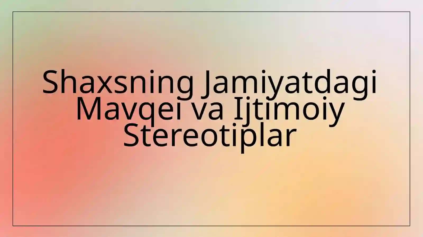 Shaxsning Jamiyatdagi Mavqei va Ijtimoiy Stereotiplar 2