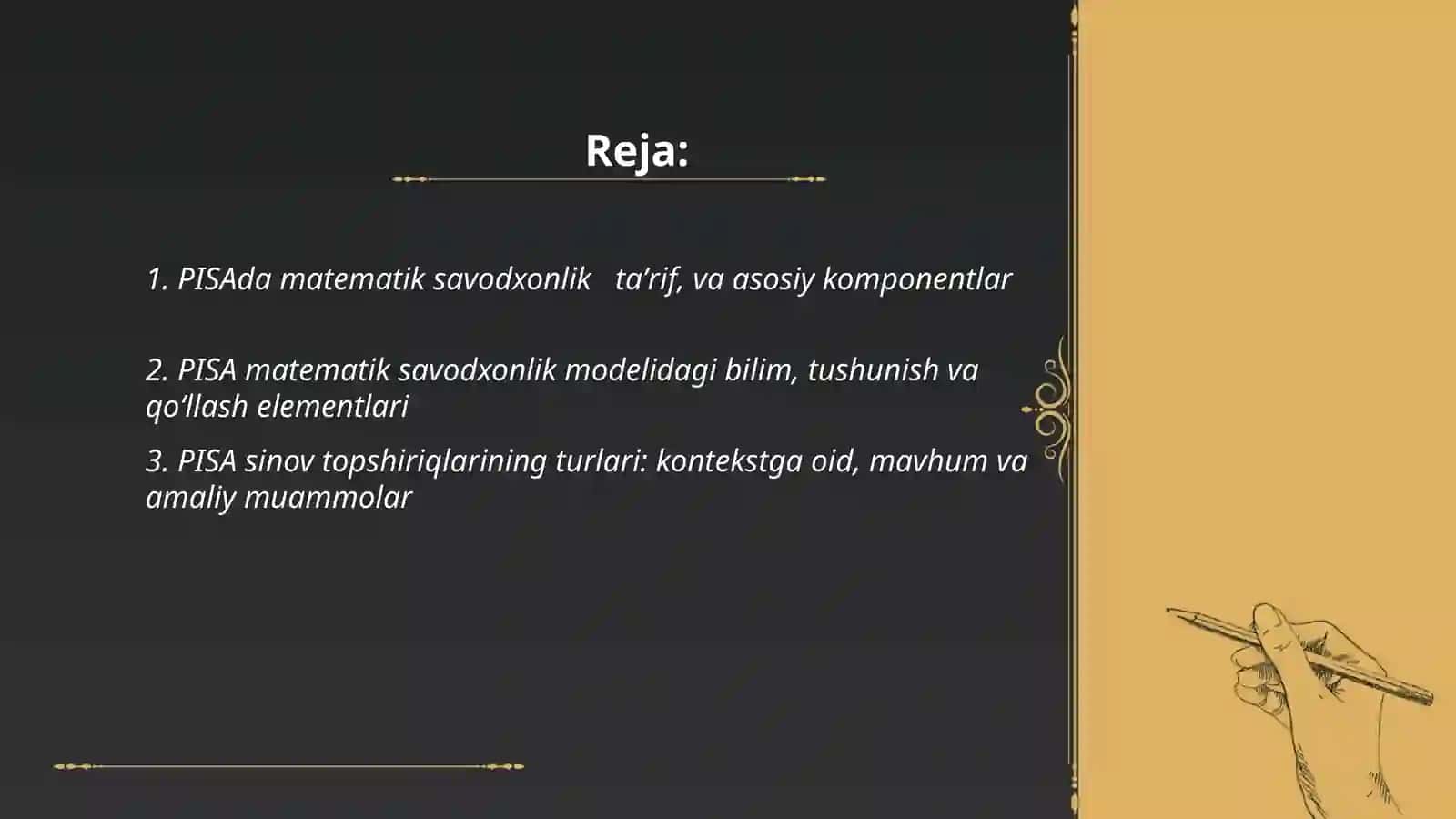 PISA- oʻquvchilarni yutuqlarini xalqaro baholash tadqiqotlarida matematik savodxonlik tushunchasi. PISA- sinov topshiriqlarining turlari va ularni baholash mezonlari. Matematika fanidan PISA- tadqiqotlari sinov topshiriqlarining uziga xos xususiyatlari va tahlili. 21-asr kunikmalari tavsifi. 4 K modeli. Oʻz-oʻzini namoyon qilish. Matematikadan oʻquvchilar bilim va koʻnikmalarini baholash boʻyicha TIMSS xalqaro tadqiqot dasturi 2