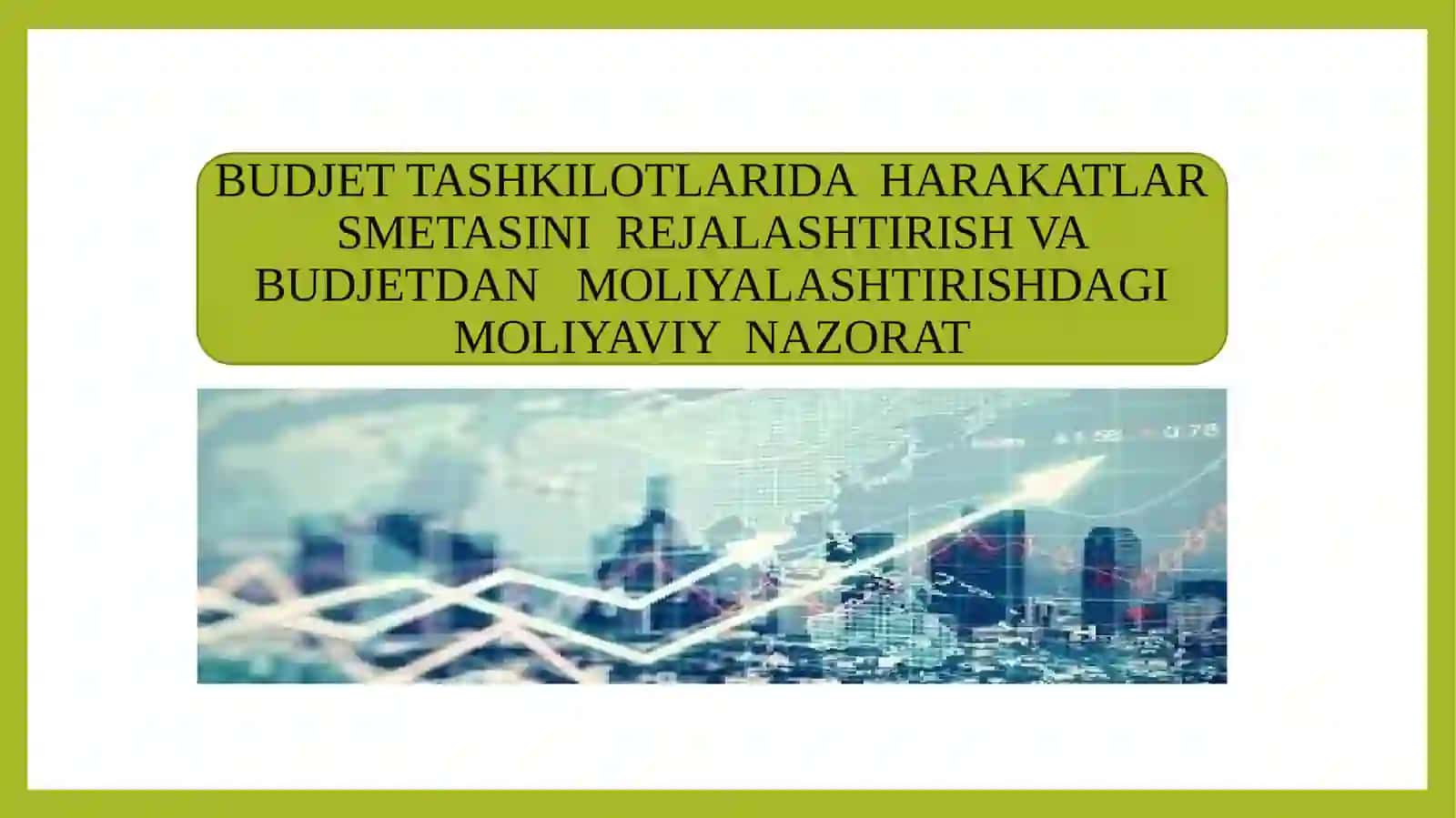 TAQDIMOT: BUDJET TASHKILOTLARIDA HARAKATLAR SMETASINI REJALASHTIRISH VA BUDJETDAN MOLIYALASHTIRISHDAGI MOLIYAVIY NAZORAT 2