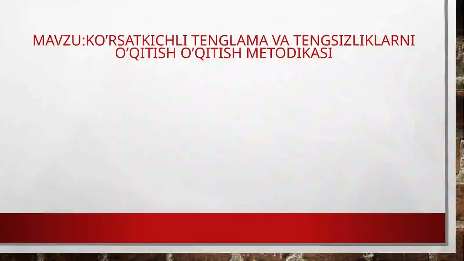 KO’RSATKICHLI TENGLAMA VA TENGSIZLIKLARNI O’QITISH O’QITISH METODIKASI 2