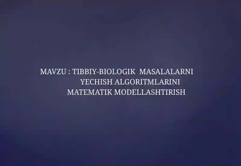 TIBBIY-BIOLOGIK  MASALALARNI YECHISH ALGORITMLARINI  MATEMATIK MODELLASHTIRISH 2