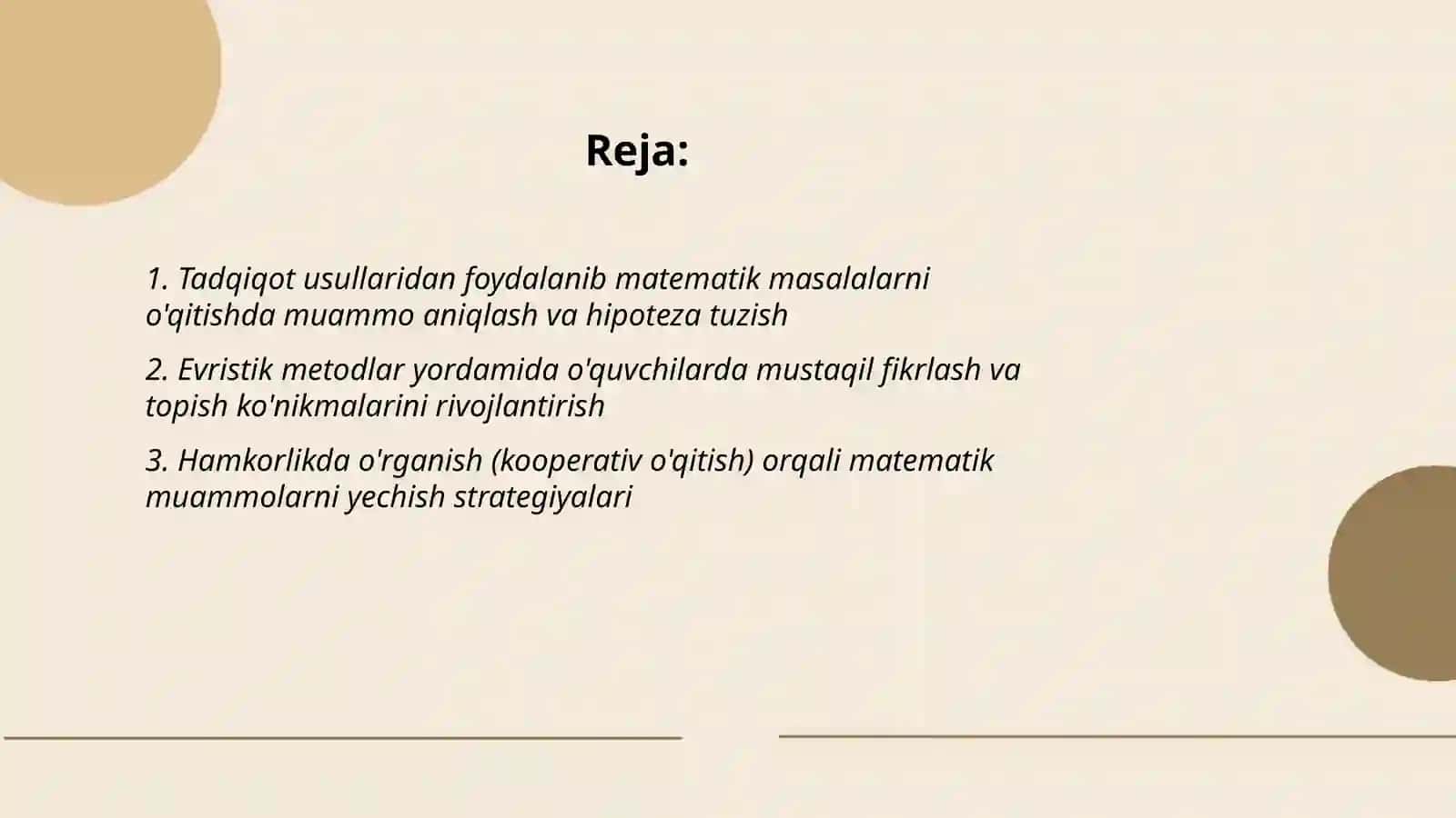 Matematikafaninio'qitishdatadqiqot,evristikvahamkorlikdao'rganishmetodlaridanfoydalanish.Matematikadarslaridao'quvchilarningkreativvatanqidiyfikrlashko'nikmalarinishakllantirish.Matematikadarslaridakeys-stadimetodidanfoydalanish.Keyslaryaratishtexnikasi.PISA dao'quvchilarningbilimsifatimonitoringi 2