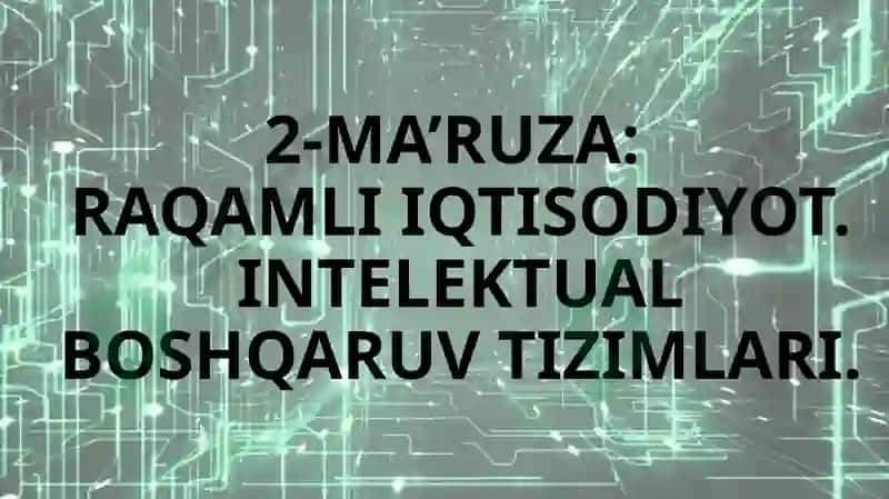 RAQAMLI IQTISODIYOT. INTELEKTUAL BOSHQARUV TIZIMLARI 2