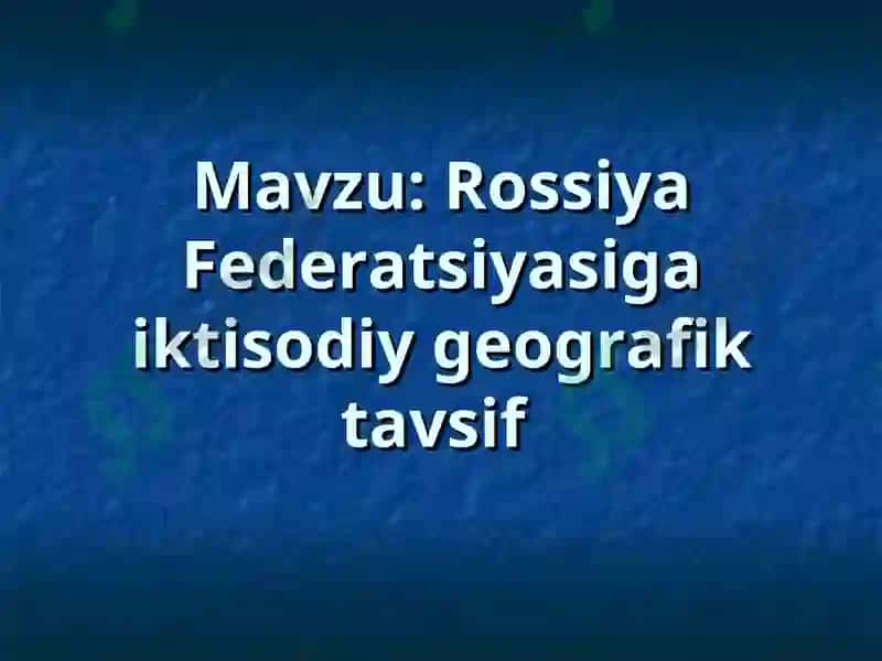 Rossiya Federatsiyasiga iktisodiy geografik tavsif 2
