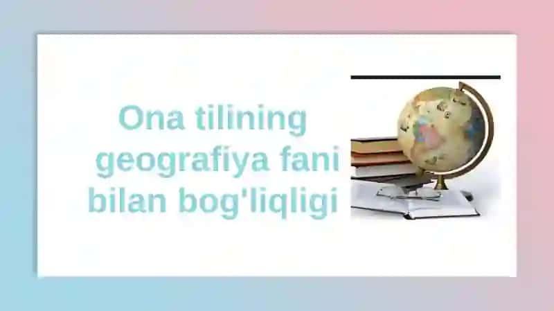Ona tilining geografiya fani bilan bog'liqligi 2