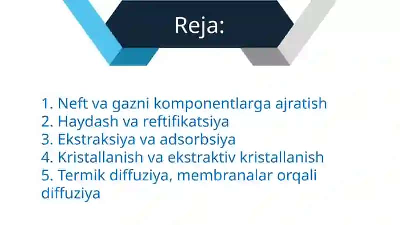 Neft va tabiiy gazni komponentlarga ajratish usullari haydash, reftifikatsiya, ekstraksiya, adsorbsiya kristallanish, va ekstraktiv kristallanish termik diffuziya, membranalar orqali diffuziya 2