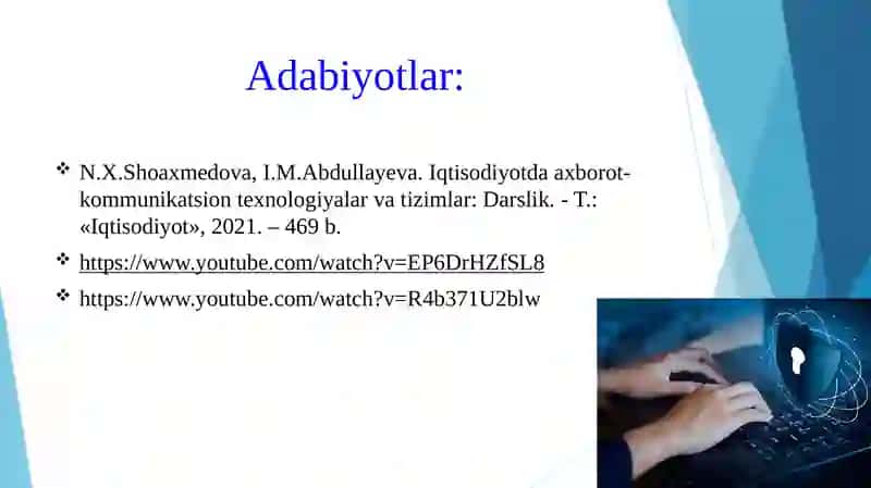 Adabiyotlar: N.X.Shoaxmedova,I.M.Abdullayeva.Iqtisodiyotdaaxborot-kommunikatsiontexnologiyalarvatizimlar:Darslik 3
