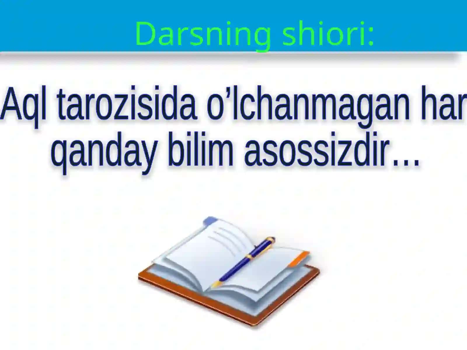 Darsning shiori: Aql tarozisi da o`lchanmagan har qanday bilim asossizdir… 3