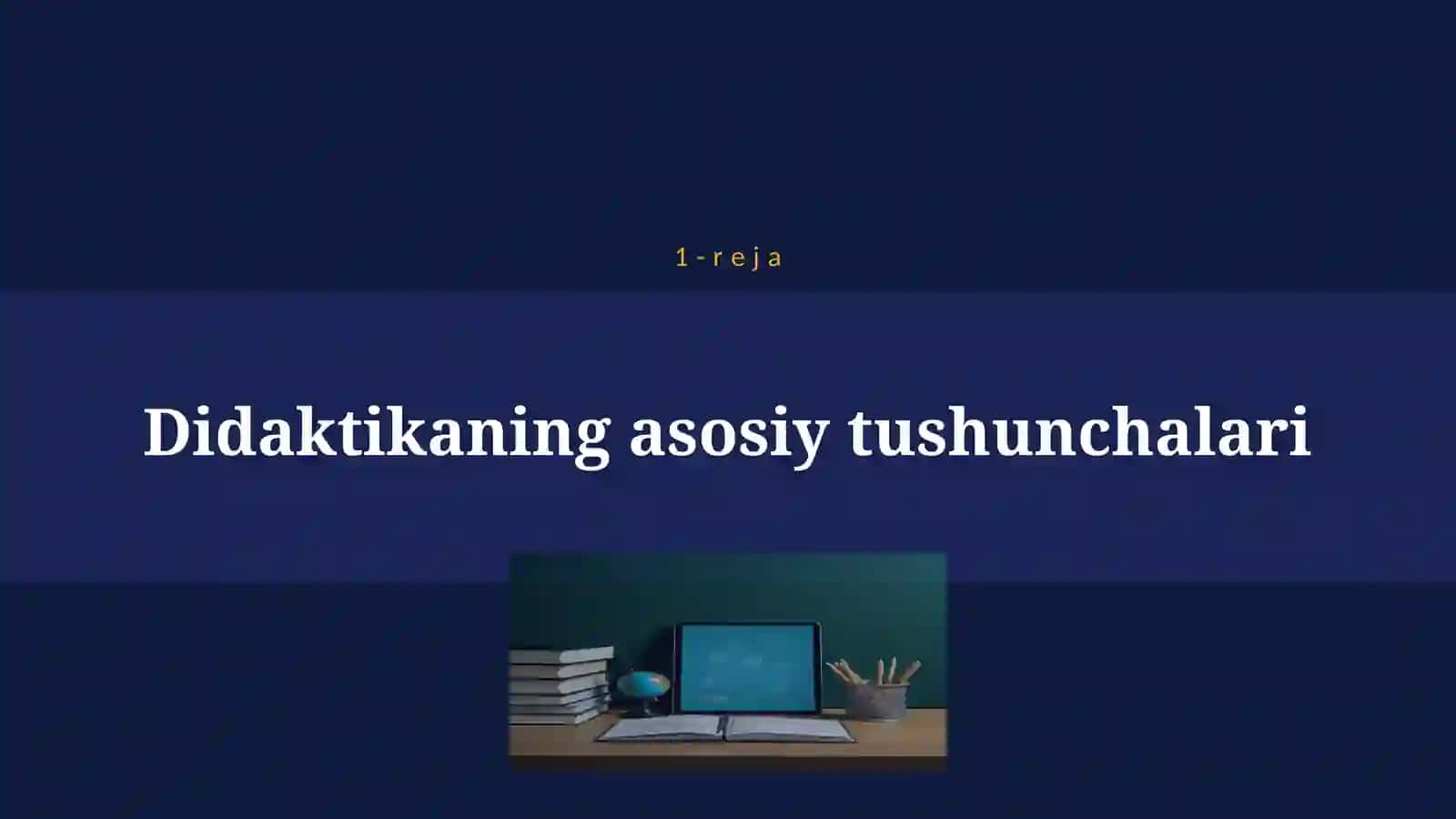 DIDAKTIKA –TA’LIM NAZARIYASI SIFATIDA. TA’LIM TAMOYILLARI 4