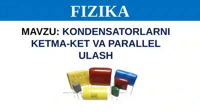 KONDENSATORLARNI KETMA-KET VA PARALLEL ULASH 4
