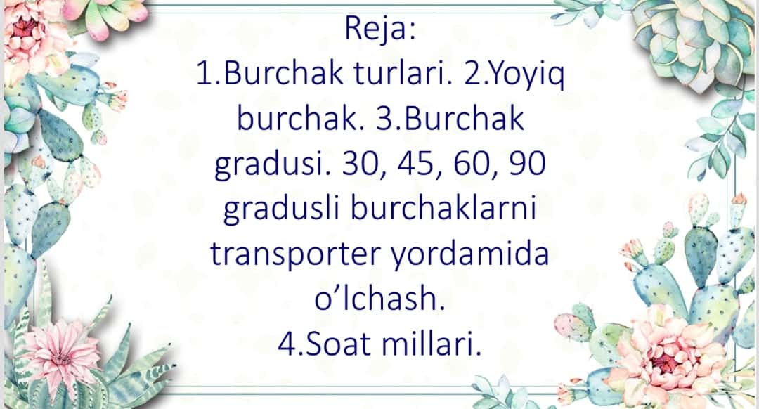 Burchak turlari. Yoyiq burchak. Burchak gradusi. 30, 45, 60, 90 gradusli burchaklarni transporter yordamida o’lchash. Soat millari.