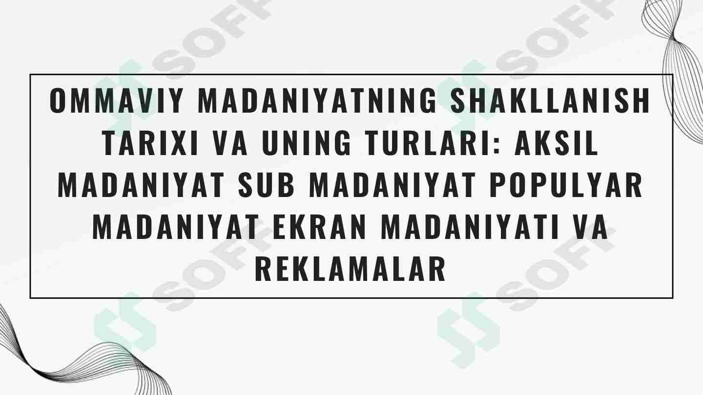 Ommaviy madaniyatning shakllanish tarixi va uning turlari aksil