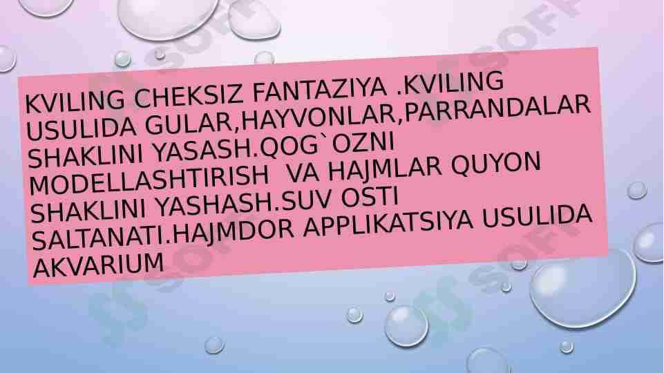 Kviling cheksiz fantaziya .kviling usulida gular,hayvonlar,parrandalar shaklini yasash.Qog`ozni modellashtirish va hajmlar quyon shaklini yashash.Suv osti saltanati.Hajmdor applikatsiya usulida akvarium