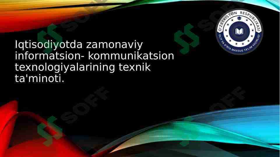 Iqtisodiyotda zamonaviy informatsion- kommunikatsion texnologiyalarining texnik ta'minoti.