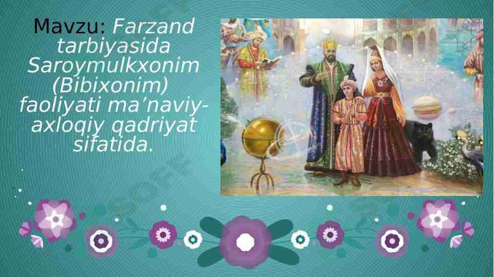 Farzand tarbiyasida Saroymulkxonim (Bibixonim) faoliyati ma’naviy-axloqiy qadriyat sifatida.